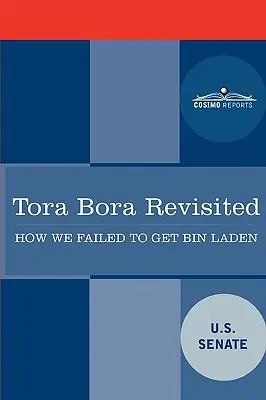 Tora Bora revisitée : Comment nous n'avons pas réussi à attraper Ben Laden et pourquoi c'est important aujourd'hui - Tora Bora Revisited: How We Failed to Get Bin Laden and Why It Matters Today