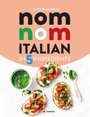 Super Simple Nom Nom Italian In 5 Ingredients : Cuisine italienne rapide et facile en 15 minutes ou moins - Super Simple Nom Nom Italian In 5 Ingredients: Quick & easy Italian food In 15 minutes or less