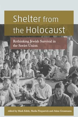 À l'abri de l'Holocauste : Repenser la survie des Juifs en Union soviétique - Shelter from the Holocaust: Rethinking Jewish Survival in the Soviet Union