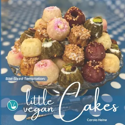 Tentation en bouchées : Little Vegan Cakes : Des recettes rapides et faciles pour des petits gâteaux, des mini-muffins et d'autres petites gâteries cuites au four à base de plantes. - Bite-Sized Temptation: Little Vegan Cakes: Quick and easy recipes for small bundt cakes, mini muffins and other plant-based baked tiny treats