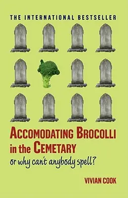 Accomodating Brocolli in the Cemetary : Ou pourquoi personne ne sait épeler - Accomodating Brocolli in the Cemetary: Or Why Can't Anybody Spell