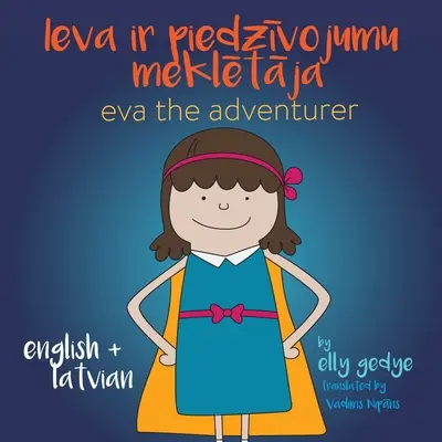 Eva l'aventurière. Ieva ir piedzīvojumu meklētāja : Livre bilingue : Anglais + Latviesu Valoda (Letton) - Eva the Adventurer. Ieva ir piedzīvojumu meklētāja: Bilingual Book: English + Latviesu Valoda (Latvian)