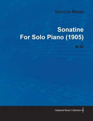 Sonatine de Maurice Ravel pour piano seul (1905) M.40 - Sonatine by Maurice Ravel for Solo Piano (1905) M.40