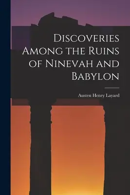 Découvertes parmi les ruines de Ninive et de Babylone - Discoveries Among the Ruins of Ninevah and Babylon