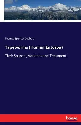 Tapeworms (Human Entozoa) : Leurs sources, leurs variétés et leur traitement - Tapeworms (Human Entozoa): Their Sources, Varieties and Treatment