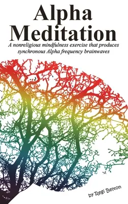 La méditation alpha : Un exercice de pleine conscience non religieux qui produit des ondes cérébrales synchronisées de fréquence Alpha - Alpha Meditation: A nonreligious mindfulness exercise that produces synchronous Alpha frequency brainwaves