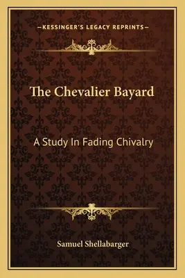 Le Chevalier Bayard : Le Chevalier Bayard : une étude sur la chevalerie en déclin - The Chevalier Bayard: A Study In Fading Chivalry