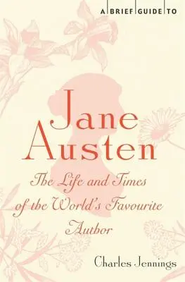 Un bref guide de Jane Austen : La vie et l'époque de l'auteur préféré du monde entier - A Brief Guide to Jane Austen: The Life and Times of the World's Favourite Author