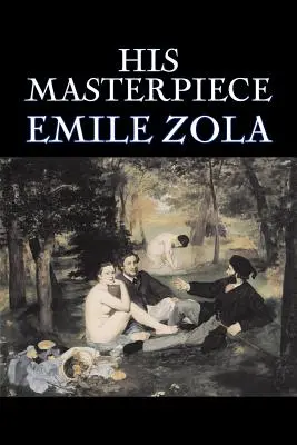 Son chef-d'œuvre d'Emile Zola, Fiction, Littéraire, Classique - His Masterpiece by Emile Zola, Fiction, Literary, Classics