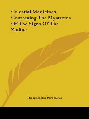 Les médecines célestes contenant les mystères des signes du zodiaque - Celestial Medicines Containing The Mysteries Of The Signs Of The Zodiac