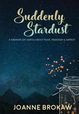 Suddenly Stardust : Un mémoire (en quelque sorte) sur la peur, la liberté et l'improvisation - Suddenly Stardust: A Memoir (of Sorts) About Fear, Freedom & Improv