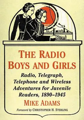 Les garçons et les filles de la radio : Aventures radiophoniques, télégraphiques, téléphoniques et sans fil pour les jeunes lecteurs, 1890-1945 - The Radio Boys and Girls: Radio, Telegraph, Telephone and Wireless Adventures for Juvenile Readers, 1890-1945