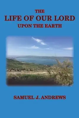 La vie de notre Seigneur sur la terre : Considérée dans ses rapports historiques, chronologiques et géographiques - The Life of Our Lord Upon the Earth: Considered in the Historical, Chronological, and Geographical Relations