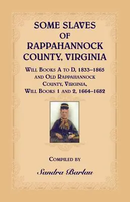 Quelques esclaves du comté de Rappahannock, Virginie Livres de testaments A à D, 1833-1865 et Vieux comté de Rappahannock, Virginie Livres de testaments 1 et 2, 1664-1682 - Some Slaves of Rappahannock County, Virginia Will Books A to D, 1833-1865 and Old Rappahannock County, Virginia Will Books 1 and 2, 1664-1682