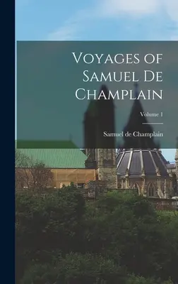 Voyages de Samuel de Champlain ; Volume 1 - Voyages of Samuel de Champlain; Volume 1