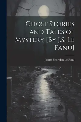 Histoires de fantômes et de mystères [Par J.S. Le Fanu] - Ghost Stories and Tales of Mystery [By J.S. Le Fanu]