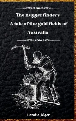 Les découvreurs de pépites : Une histoire des champs aurifères d'Australie - The Nugget Finders: A Tale of the Gold Fields of Australia