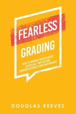 La notation sans crainte : Comment améliorer les résultats, la discipline et la culture grâce à une notation précise et équitable - Fearless Grading: How to Improve Achievement, Discipline, and Culture through Accurate and Fair Grading