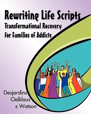 Réécrire les scénarios de la vie : Le rétablissement transformationnel pour les familles de toxicomanes - Rewriting Life Scripts: Transformational Recovery for Families of Addicts