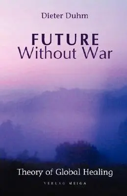 L'avenir sans guerre. Théorie de la guérison globale - Future Without War. Theory of Global Healing