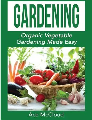 Jardinage : Le jardinage biologique facile - Gardening: Organic Vegetable Gardening Made Easy