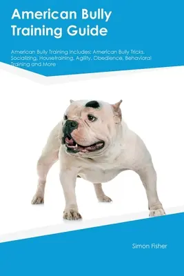 Guide de dressage du Bully Américain Le dressage du Bully Américain comprend : Les astuces du Bully américain, la socialisation, l'apprentissage de la propreté, l'agilité, l'obéissance, la formation comportementale, etc. - American Bully Training Guide American Bully Training Includes: American Bully Tricks, Socializing, Housetraining, Agility, Obedience, Behavioral Trai