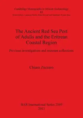 L'ancien port d'Adulis sur la mer Rouge et la région côtière érythréenne : Recherches antérieures et collections muséales - The Ancient Red Sea Port of Adulis and the Eritrean Coastal Region: Previous investigations and museum collections