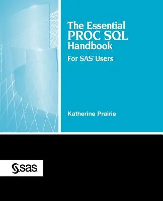 Le manuel essentiel Proc SQL : Pour les utilisateurs de SAS - The Essential Proc SQL Handbook: For SAS Users