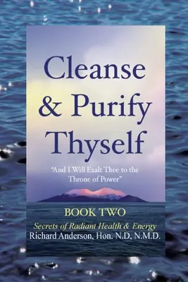 Cleanse & Purify Thyself, Book 2 : Secrets of Radiant Health & Energy (en anglais) - Cleanse & Purify Thyself, Book 2: Secrets of Radiant Health & Energy