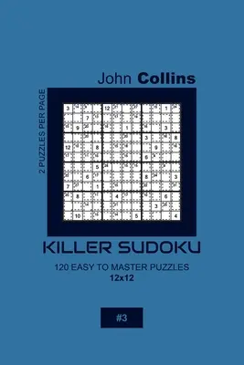 Killer Sudoku - 120 grilles faciles à maîtriser 12x12 - 3 - Killer Sudoku - 120 Easy To Master Puzzles 12x12 - 3