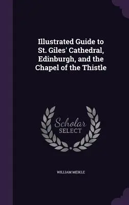 Guide illustré de la cathédrale Saint-Giles d'Édimbourg et de la chapelle du Chardon - Illustrated Guide to St. Giles' Cathedral, Edinburgh, and the Chapel of the Thistle