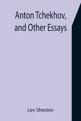 Anton Tchekhov et autres essais - Anton Tchekhov, and Other Essays