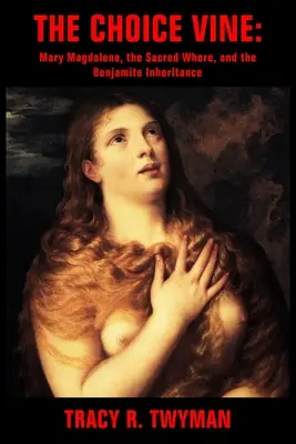 La vigne de choix : Marie-Madeleine, la prostituée sacrée, et l'héritage des Benjamites - The Choice Vine: Mary Magdalene, the Sacred Whore, and the Benjamite Inheritance