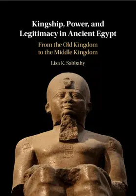 La royauté, le pouvoir et la légitimité dans l'Égypte ancienne - Kingship, Power, and Legitimacy in Ancient Egypt