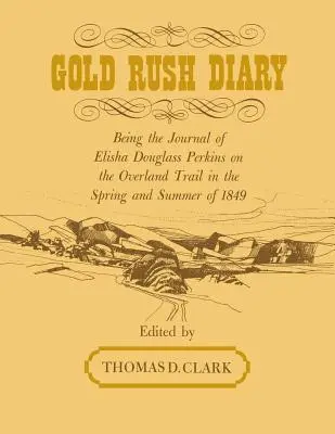 Journal de la ruée vers l'or : Journal d'Elisha Douglas Perkins sur la piste de l'Overland au printemps et à l'été 1849 - Gold Rush Diary: Being the Journal of Elisha Douglas Perkins on the Overland Trail in the Spring and Summer of 1849