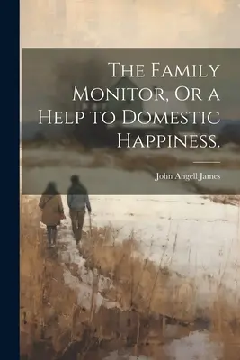 Le moniteur de famille, ou une aide au bonheur domestique. - The Family Monitor, Or a Help to Domestic Happiness.