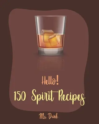 Bonjour&nbsp;! 150 recettes spirituelles : Le meilleur livre de recettes de spiritueux pour les débutants [livre de recettes de rhum, livre de recettes de martini, livre de recettes de punch, livre de recettes de vodka - Hello! 150 Spirit Recipes: Best Spirit Cookbook Ever For Beginners [Rum Cocktail Recipe Book, Martini Recipe Book, Punch Cookbook, Vodka Cookbook