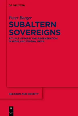 Souverains subalternes : Rituels de domination et de régénération dans les hautes terres de l'Odisha, en Inde - Subaltern Sovereigns: Rituals of Rule and Regeneration in Highland Odisha, India