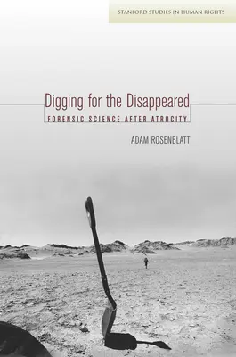 A la recherche des disparus : La science médico-légale après l'atrocité - Digging for the Disappeared: Forensic Science After Atrocity
