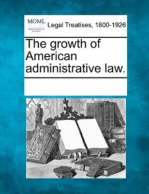 La croissance du droit administratif américain. - The Growth of American Administrative Law.
