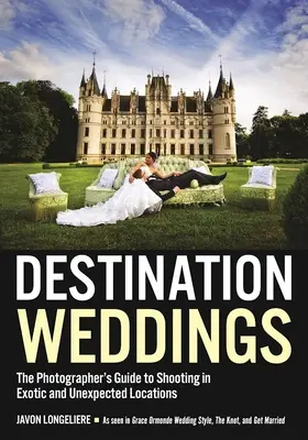 Destination Weddings : Le guide du photographe pour photographier dans des lieux exotiques et inattendus - Destination Weddings: The Photographer's Guide to Shooting in Exotic and Unexpected Locations