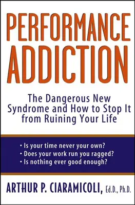 Performance Addiction : Le nouveau syndrome dangereux et comment l'empêcher de ruiner votre vie - Performance Addiction: The Dangerous New Syndrome and How to Stop It from Ruining Your Life