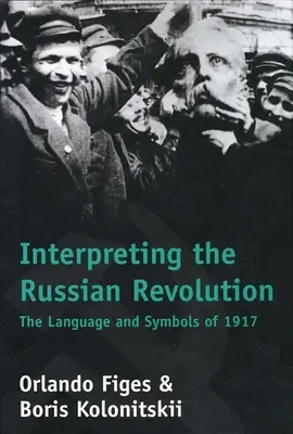 Interpréter la révolution russe : Le langage et les symboles de 1917 - Interpreting the Russian Revolution: The Language and Symbols of 1917