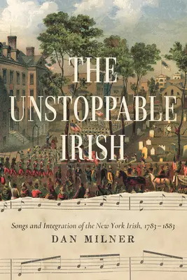 Les Irlandais invincibles : Chansons et intégration des Irlandais de New York, 1783-1883 - The Unstoppable Irish: Songs and Integration of the New York Irish, 1783-1883