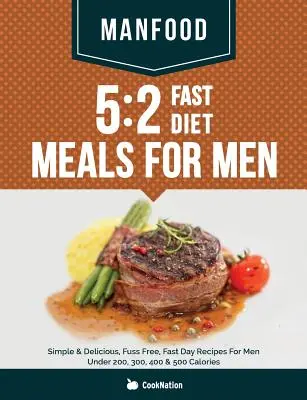 Manfood : 5:2 Fast Diet Meals For Men : Des recettes simples et délicieuses, sans chichis, pour les hommes en dessous de 200, 300, 400 et 500 calories. - Manfood: 5:2 Fast Diet Meals For Men: Simple & Delicious, Fuss Free, Fast Day Recipes For Men Under 200, 300, 400 & 500 Calorie