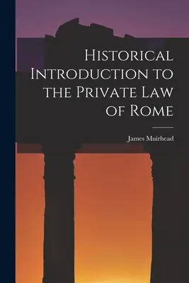 Introduction historique au droit privé de Rome - Historical Introduction to the Private law of Rome