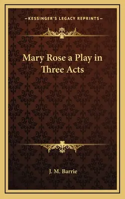 Mary Rose : une pièce en trois actes - Mary Rose a Play in Three Acts