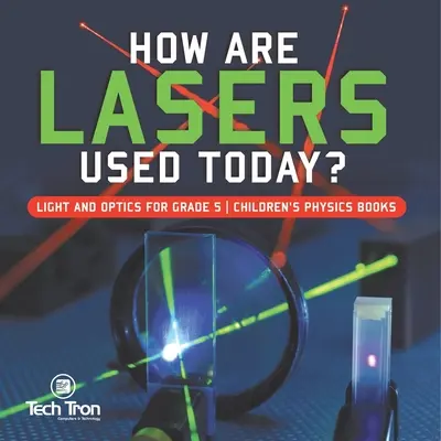 Comment les lasers sont-ils utilisés aujourd'hui ? Lumière et optique pour les livres de physique des enfants de 5e année - How Are Lasers Used Today? Light and Optics for Grade 5 Children's Physics Books