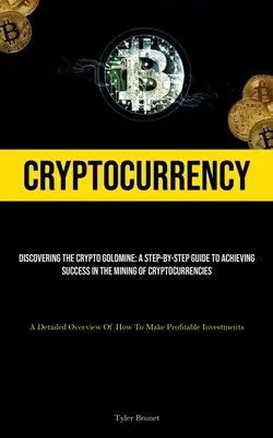 Les crypto-monnaies : Découvrir la mine d'or des crypto-monnaies : Un guide étape par étape pour réussir dans l'exploitation minière des cryptocurrencies (Un détail) - Cryptocurrency: Discovering The Crypto Goldmine: A Step-by-step Guide To Achieving Success In The Mining Of Cryptocurrencies (A Detail