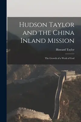Hudson Taylor et la Mission intérieure de Chine : La croissance d'une œuvre de Dieu - Hudson Taylor and the China Inland Mission: The Growth of a Work of God